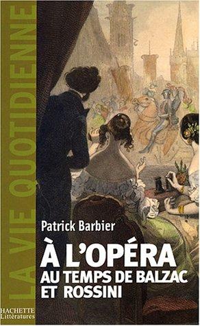 A l'opéra au temps de Rossini et de Balzac : Paris, 1800-1850