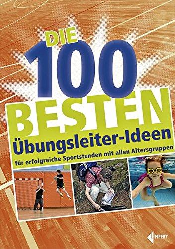 Die 100 besten Übungsleiter-Ideen: für erfolgreiche Sportstunden mit allen Altersgruppen