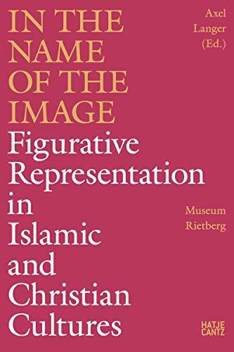 In the Name of the Image: Figurative Representation in Islamic and Christian Cultures (Kulturgeschichte)