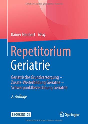 Repetitorium Geriatrie: Geriatrische Grundversorgung - Zusatz-Weiterbildung Geriatrie - Schwerpunktbezeichnung Geriatrie