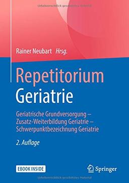 Repetitorium Geriatrie: Geriatrische Grundversorgung - Zusatz-Weiterbildung Geriatrie - Schwerpunktbezeichnung Geriatrie