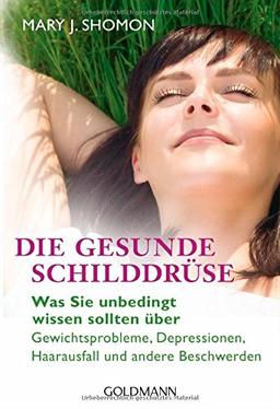 Die gesunde Schilddrüse: Was Sie unbedingt wissen sollten über Gewichtsprobleme, Depressionen, Haarausfall und andere Beschwerden