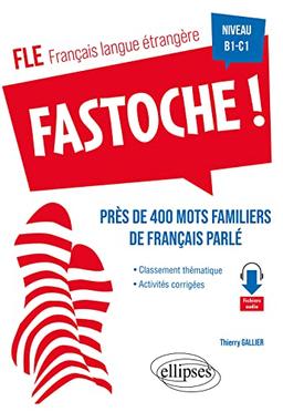 Fastoche ! : près de 400 mots familiers de français parlé : FLE, français langue étrangère, niveau B1-C1