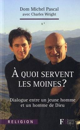 A quoi servent les moines ? : dialogue entre un jeune homme et un homme de Dieu