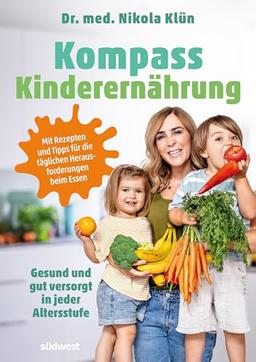 Kompass Kinderernährung: Gesund und gut versorgt in jeder Altersstufe. Mit Rezepten und Tipps für die täglichen Herausforderungen beim Essen. Auch für Vegetarier und Veganer.