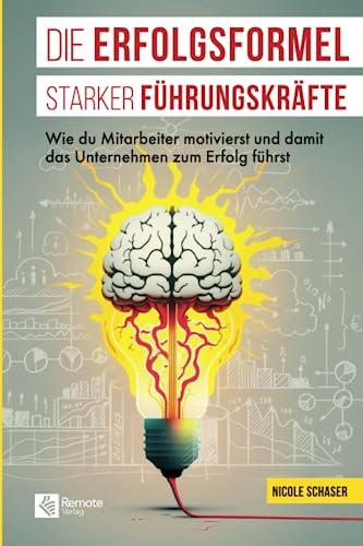 Die Erfolgsformel starker Führungskräfte: Wie du Mitarbeiter motivierst und damit das Unternehmen zum Erfolg führst