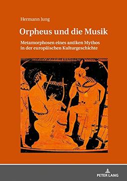 Orpheus und die Musik: Metamorphosen eines antiken Mythos in der europäischen Kulturgeschichte