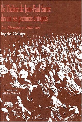 Le théâtre de Jean-Paul Sartre devant ses premiers critiques. Vol. 1. Les pièces créées sous l'occupation allemande : Les mouches et Huis clos