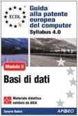 ECDL. Guida alla patente europea del computer. Syllabus 4.0. Modulo 5: basi di dati