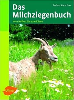 Das Milchziegenbuch: Vom Hofbau bis zum Käsen