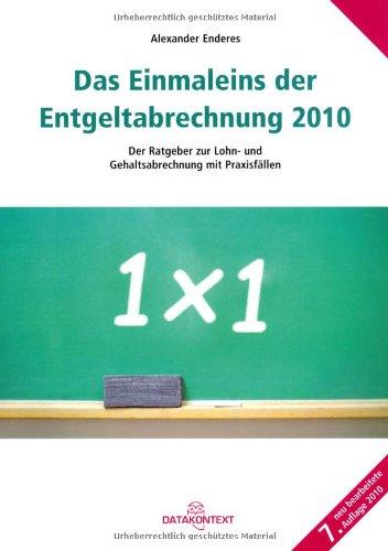 Einmaleins der Entgeltabrechnung 2010: Der Ratgeber zur Lohn- und Gehaltsabrechnung mit Praxisfällen