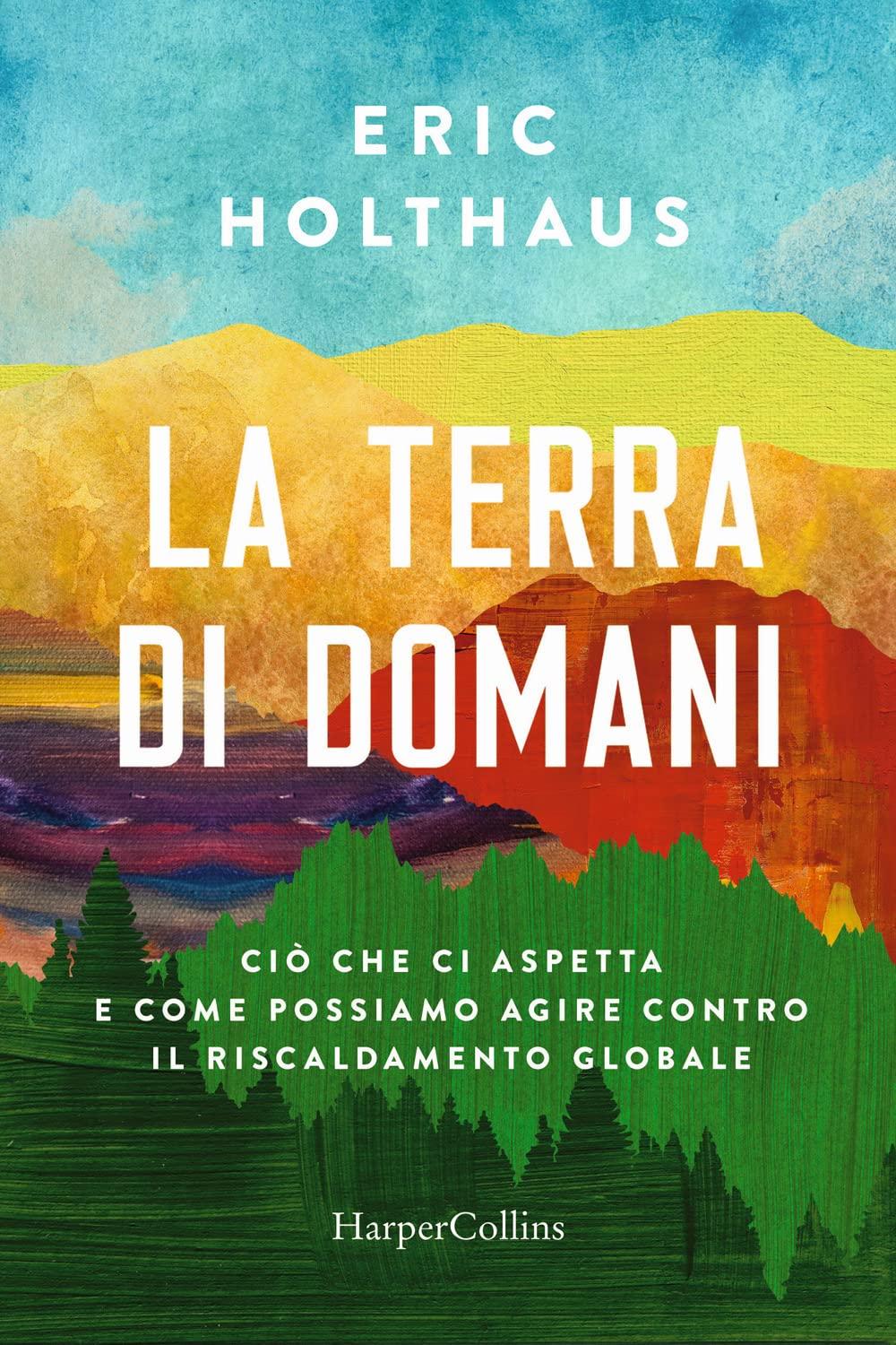 La terra di domani. Ciò che ci aspetta e come possiamo agire contro il riscaldamento globale