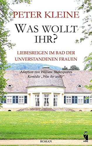 Was wollt Ihr?: Liebesreigen im Bad der unverstandenen Frauen - Adaption von William Shakespeares Komödie "Was ihr wollt" (Frieling - Romane)