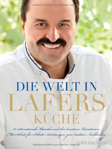 Die Welt in Lafers Küche: 70 internationale Klassiker und ihre kreativen Variationen. Mit Schritt-für-Schritt-Anleitungen zum leichten Nachkochen.: 70 ... zum leichten Nachkochen (Einzeltitel)