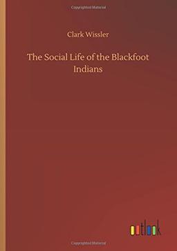 The Social Life of the Blackfoot Indians