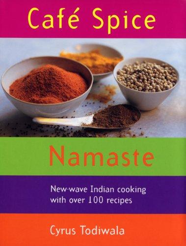 Cafe Spice Namaste: New-wave Indian Cooking with Over 100 Recipes