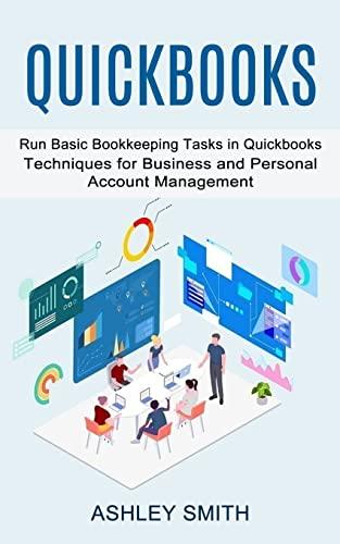 Quickbooks: Run Basic Bookkeeping Tasks in Quickbooks (Techniques for Business and Personal Account Management)