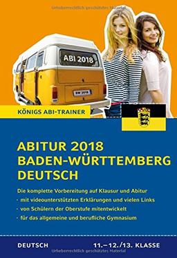 Abitur Baden-Württemberg 2018 Deutsch.: Die komplette Vorbereitung auf Klausur und Abitur (Königs Abi-Trainer)