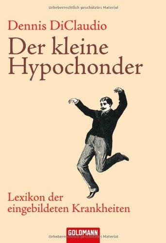 Der kleine Hypochonder: Lexikon der eingebildeten Krankheiten