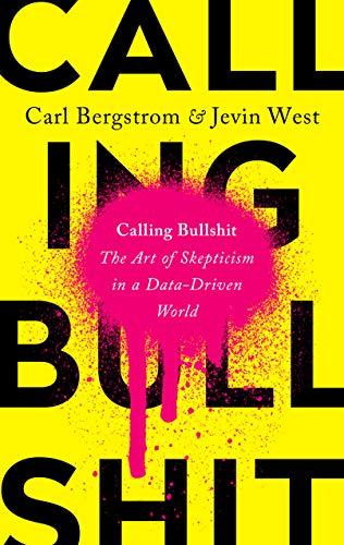 Calling Bullshit: The Art of Skepticism in a Data-Driven World