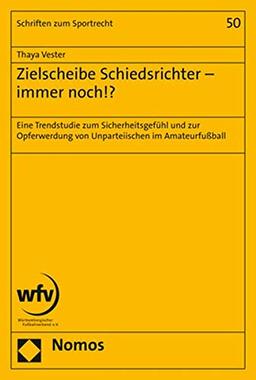 Zielscheibe Schiedsrichter - immer noch!?: Eine Trendstudie zum Sicherheitsgefühl und zur Opferwerdung von Unparteiischen im Amateurfußball (Schriften Zum Sportrecht)