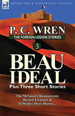 The Foreign Legion Stories 3: Beau Ideal Plus Three Short Stories: The McSnorrt Reminiscent, Buried Treasure & If Wishes Were Horses...