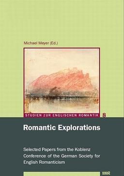 Romantic Explorations: Selected Papers from the Koblenz Conference of the German Society for English Romanticism (Studien zur englischen Romantik)