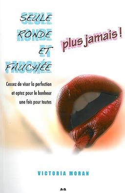 Seule, ronde et fauchée : plus jamais !: Cessez de viser la perfection et optez pour le bonheur une fois pour toutes