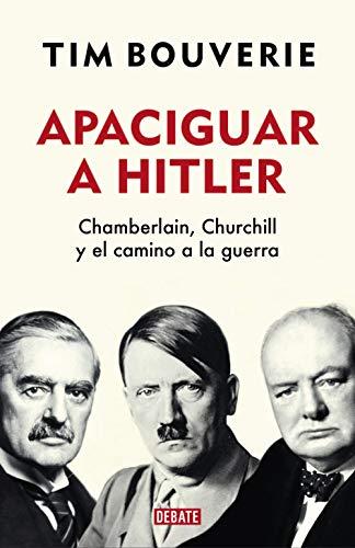 Apaciguar a Hitler: Chamberlain, Churchill y el camino a la guerra (Historia)