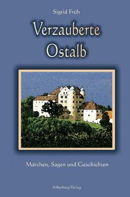 Verzauberte Ostalb: Märchen, Sagen und Geschichten