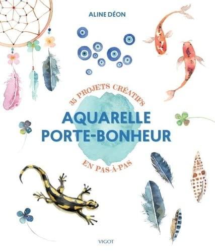 Aquarelle porte-bonheur : 35 projets créatifs en pas-à-pas