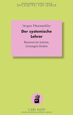 Der systemische Lehrer: Ressourcen nutzen, Lösungen finden