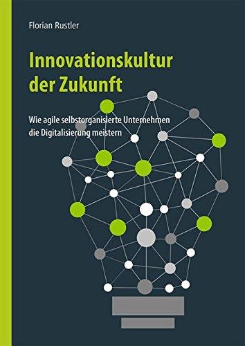 Innovationskultur der Zukunft: Wie selbstorganisierte agile Unternehmen die Digitalisierung meistern