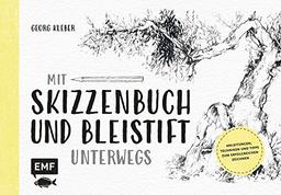 Mit Skizzenbuch und Bleistift unterwegs: Anleitungen, Techniken und Tipps zum erfolgreichen Zeichnen