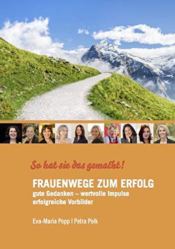 FRAUENWEGE ZUM ERFOLG: So hat Sie das gemacht! Gute Gedanken – Wertvolle Impulse – Erfolgreiche Vorbilder