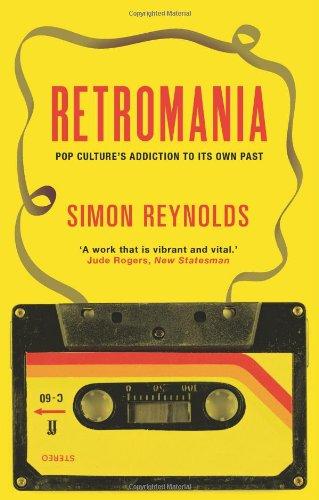 Retromania: Pop Culture's Addiction to its Own Past