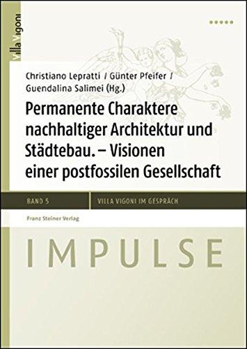 Permanente Charaktere nachhaltiger Architektur und Städtebau: Visionen einer postfossilen Gesellschaft (Impulse - Villa Vigoni Im Gesprach) (Impulse - Villa Vigoni im Gespräch)