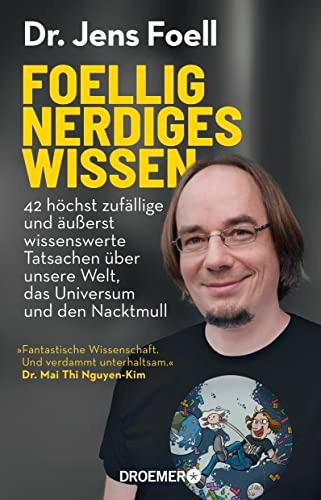 Foellig nerdiges Wissen: 42 höchst zufällige und äußerst wissenswerte Tatsachen über unsere Welt, das Universum und den Nacktmull | »Verdammt unterhaltsam.« Mai Thi Nguyen-Kim