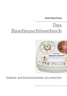 Das Bandmaschinenbuch: Tonband- und Kassettentechnik neu entdecken