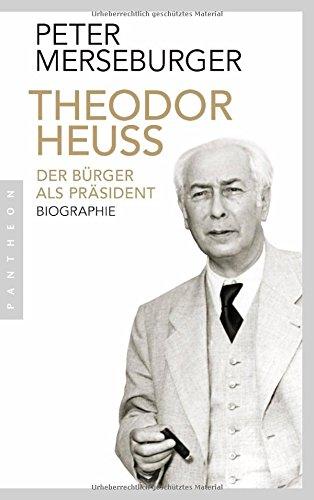 Theodor Heuss: Der Bürger als Präsident. Biographie