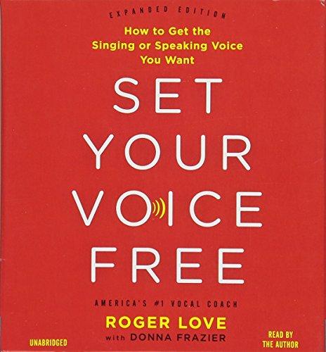 Set Your Voice Free: How to Get the Singing or Speaking Voice Your Want