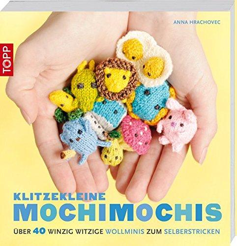 Klitzekleine MochiMochis: Über 40 winzig witzige Wollminis zum Selberstricken