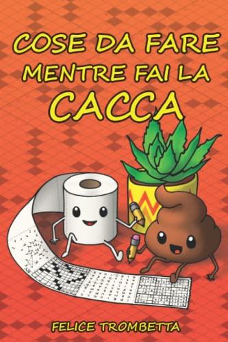 Cose da fare mentre fai la Cacca: Libro di attività con giochi divertenti, curiosità esilaranti, rompicapi e molto altro!