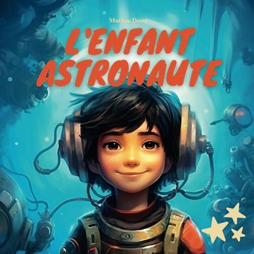 L'Enfant Astronaute : Voyage au-delà des Étoiles: Une invitation à un voyage étoilé plein de mystère et d'aventures pour les enfants âgés de 7 ans et plus