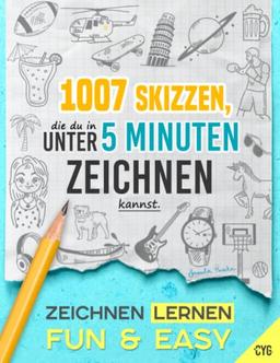 Zeichnen Lernen - Fun & Easy: 1007 Skizzen, die du in unter 5 Minuten zeichnen kannst (in drei Schwierigkeitsstufen; für Kinder und Erwachsene)