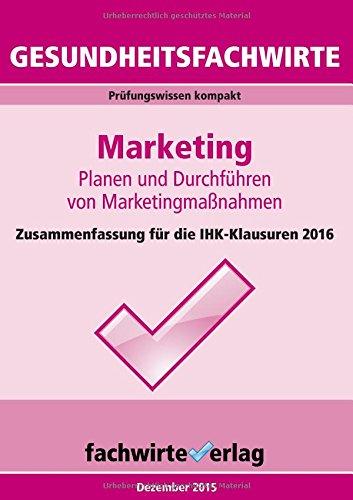 Gesundheitsfachwirte: Marketing: Zusammenfassung für die IHK-Klausuren 2016