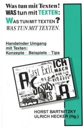 Was tun mit Texten!: Handelnder Umgang mit Texten: Konzepte - Beispiele - Tipps