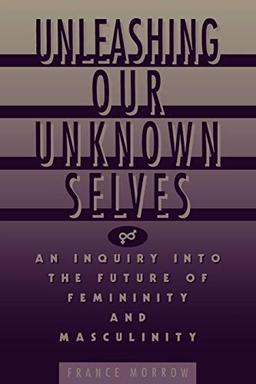 Unleashing Our Unknown Selves: An Inquiry Into the Future of Femininity and Masculinity