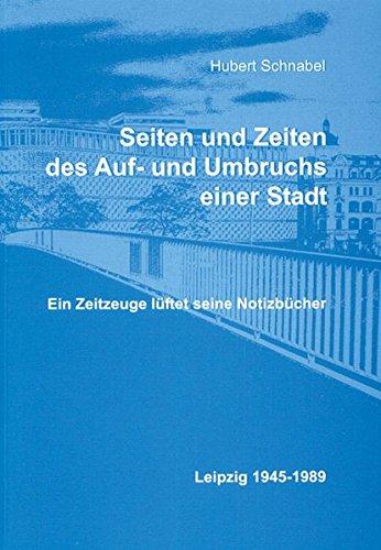 Seiten und Zeiten des Auf- und Umbruchs einer Stadt: Ein Zeitzeuge lüftet seine Notizbücher. Leipzig 1945-1989