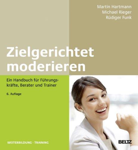 Zielgerichtet moderieren: Ein Handbuch für Führungskräfte, Berater und Trainer (Beltz Weiterbildung)